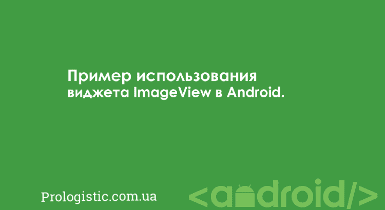 Пример использования виджета ImageView в Android | Prologistic.com.ua