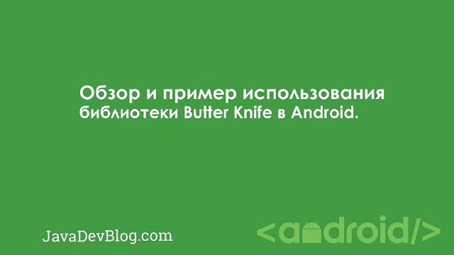 Обзор и пример использования библиотеки Butter Knife в Android - javadevblog.com