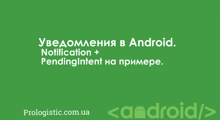 Уведомления в Android. Notification + PendingIntent на примере | Prologistic.com.ua