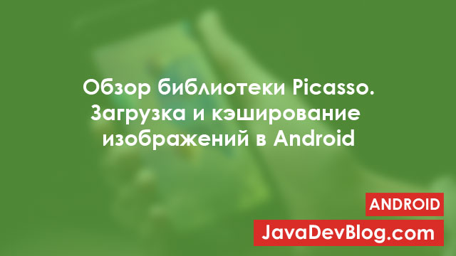 Обзор библиотеки Picasso - загрузка и кэширование изображений в Android